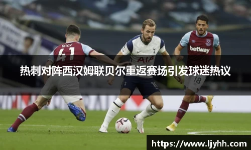 热刺对阵西汉姆联贝尔重返赛场引发球迷热议